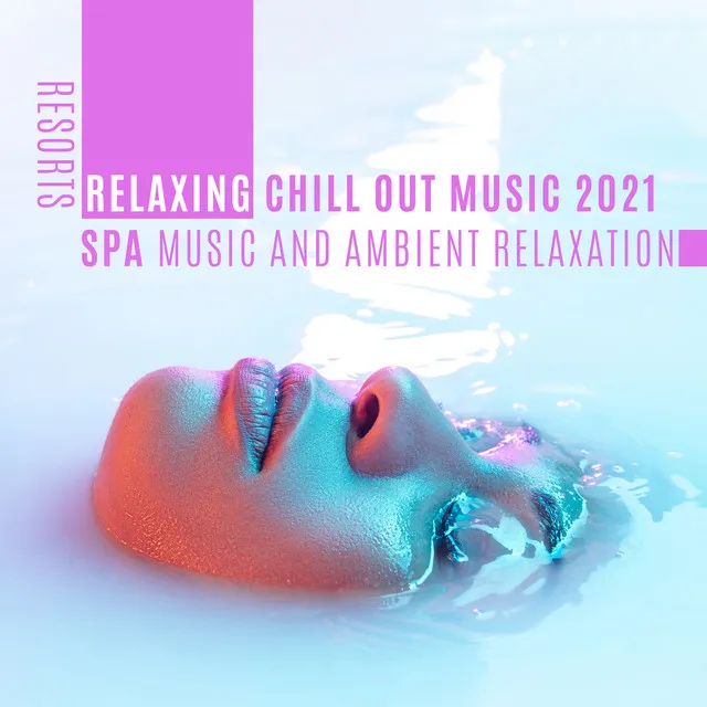 Resorts Relaxing Chill out Music 2021: Spa Music and Ambient Relaxation