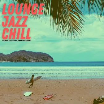 Going Over The Same Ground by Lounge Jazz Chill