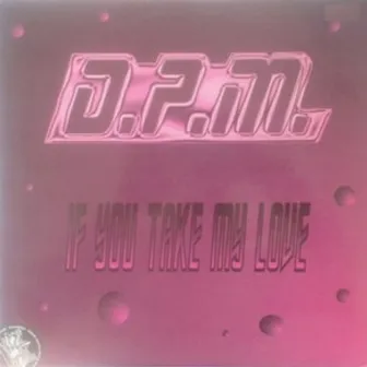 If You Take My Love by D.P.M.