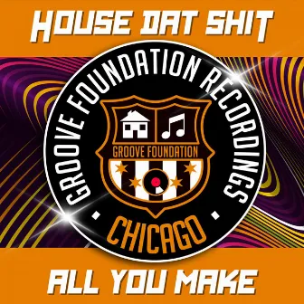 All You Make by House Dat Shit