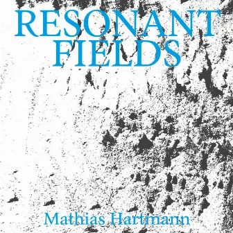 Resonant Fields by Mathias Hartmann