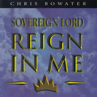 Sovereign Lord Reign In Me by Chris Bowater