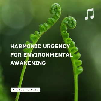 Awakening Gaia: Harmonic Urgency for Environmental Awakening by Nature And Organisation