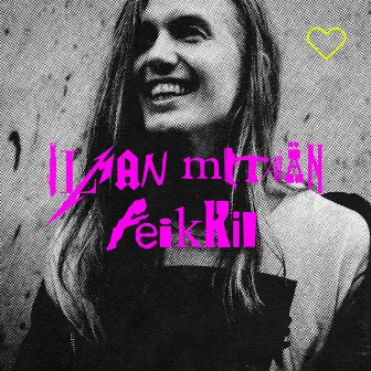 ILMAN MITÄÄN FEIKKII by eetu