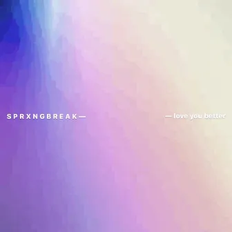 Love You Better by SPRXNGBREAK