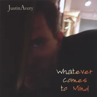 Whatever Comes to Mind by Justin Avery