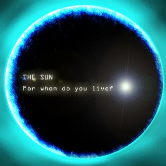 For Whom do you live? by The Sun