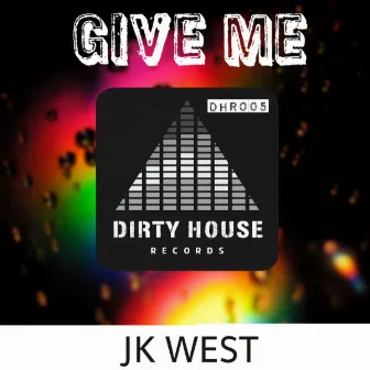 Give Me by JK West