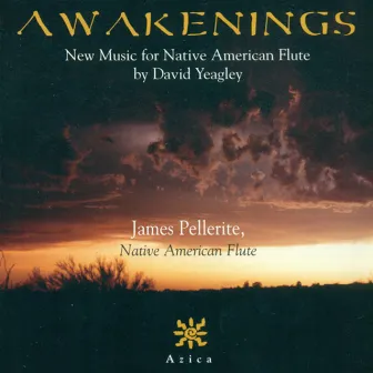 Yeagley, D.: Awakenings / Sonata No. 1 for Northern Plains Indian Flute by James J. Pellerite