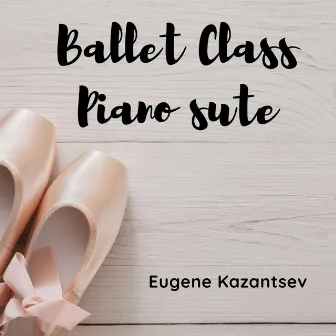 Ballet Class Piano Suite by Eugene Kazantsev