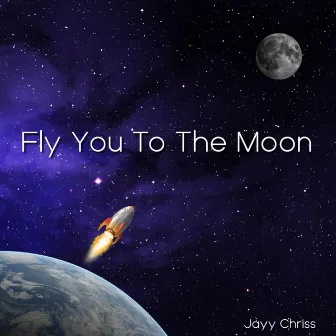 Fly You to the Moon by Jayy Chriss