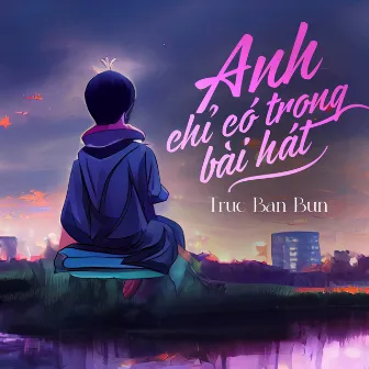 Anh Chỉ Có Trong Bài Hát by Truc Ban Bun