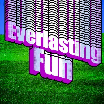 Everlasting Fun (Deluxe Edition) by LongestSoloEver