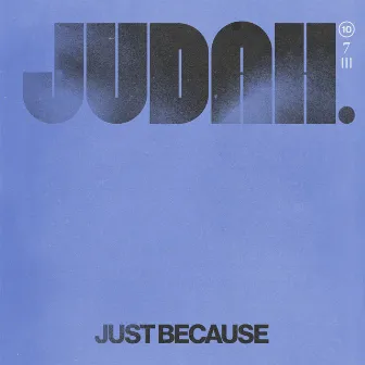 Just Because by JUDAH.