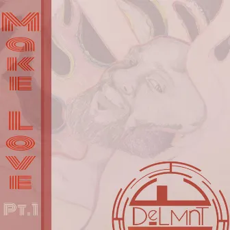 Make Love, Pt. 1 by Delmnt