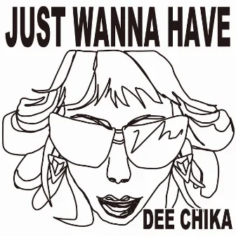 JUST WANNA HAVE by DEE CHIKA