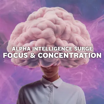 Alpha Intelligence Surge: Focus & Concentration - Potent Brainwave Frequencies for Memory Optimization and Cognitive Excellence by Johny Solfeggio