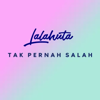 Tak Pernah Salah by Lalahuta