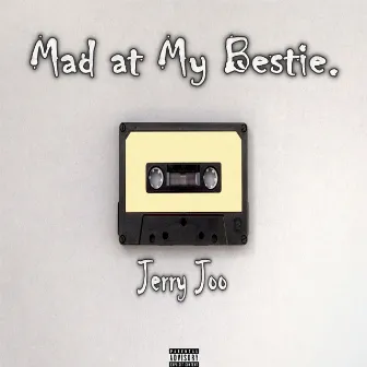 Mad at My Bestie by JERRY JOO