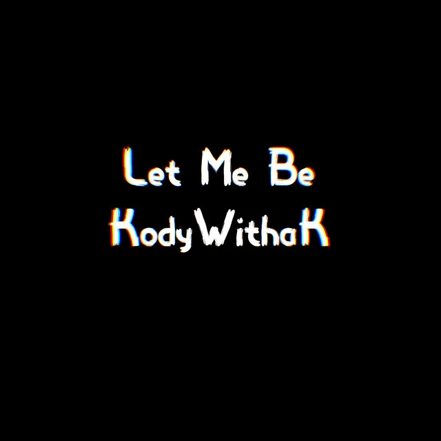 Let Me Be...