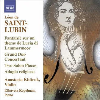 Saint-Lubin, L. De: Violin Virtuoso Works, Vol. 1 - Grand Duo Concertant / 2 Salonstucke / Potpourri by Anastasia Khitruk