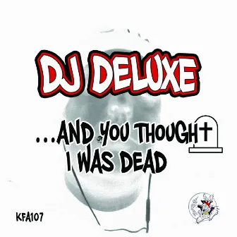 And You Thought I Was Dead... by DJ Deluxe