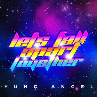 Lets Fall Apart Together by Yung Angel