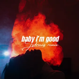 Baby I'm Good (Jsdrmns Remix) by Jsdrmns