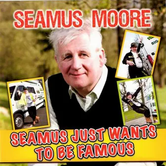 Seamus Just Wants to be Famous by Seamus Moore