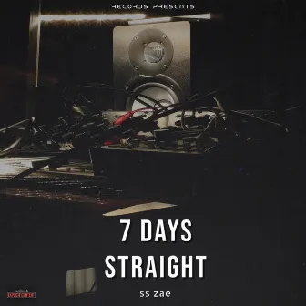 7 DAYS STRAIGHT by SS ZAE