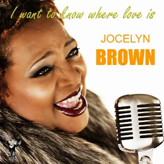 I Want to Know Where Love Is by Jocelyn Brown