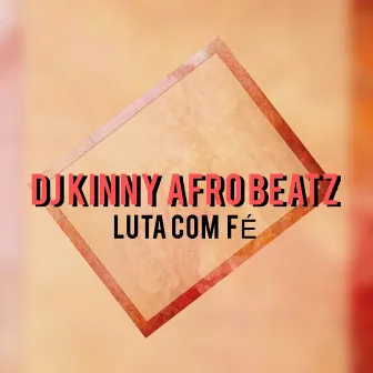 Luta Com Fé by Dj Kinny Afro Beatz