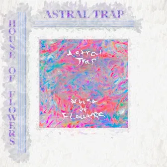 House Of Flowers by Astral Trap