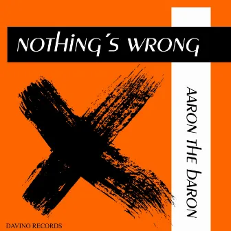 Nothing's Wrong by Aaron The Baron