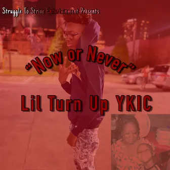 Now Or Never by Lil Turn Up YKIC