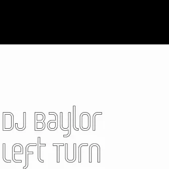 Left Turn by DJ Baylor