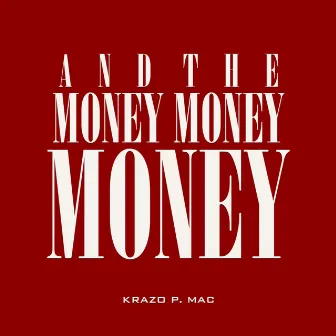 And the Money Money Money - Single by Krazo P. Mac