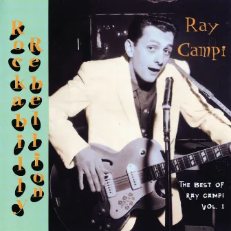 Rockabilly Rebellion: The Very Best Of Ray Campi Vol. 1 by Ray Campi