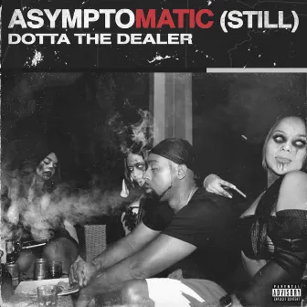 ASYMPTOMATIC (STILL) by Dotta The Dealer