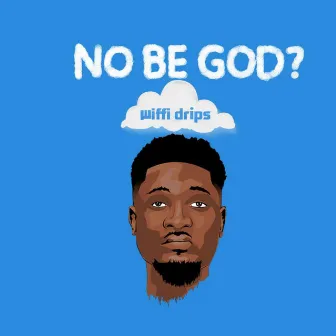 No Be God? by Wiffi Drips