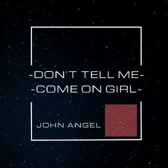 Don't Tell Me/Come On Girl by John Angel