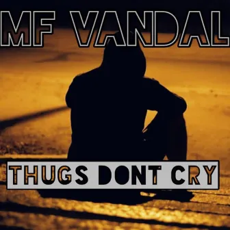 Thugs Don’t Cry by MF VANDAL