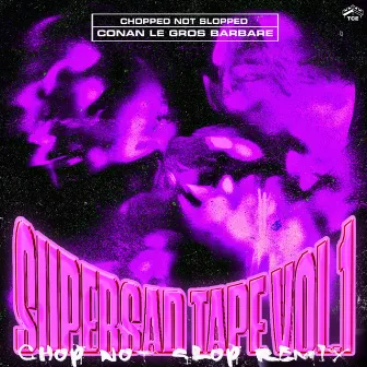 SUPERSAD TAPE VOL.1 REMIX CHOPPED NOT SLOPPED (ConanLeGrosBarbare Remix) by SUPERSAD