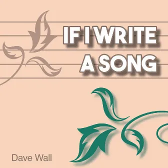 If I Write a Song by Dave Wall