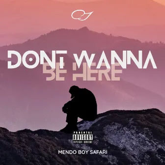 Dont Wanna Be Here by MendoboySAFARI