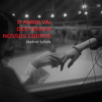 O Amor Vai Desterrar Nossos Corpos by Vladimir Safatle