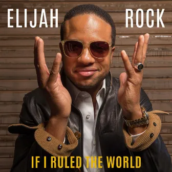 If I Ruled the World by Elijah Rock