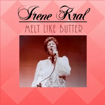 Melt Like Butter by Irene Kral