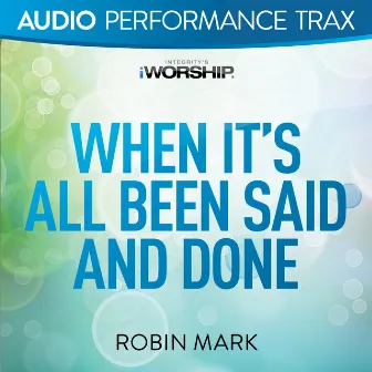 When It's All Been Said and Done (Audio Performance Trax) by Robin Mark