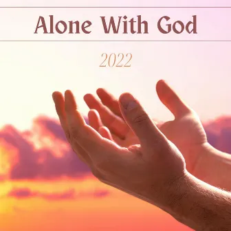 Alone With God 2022 - Relaxing Worship Songs for Meditation by Christian Meditation Music